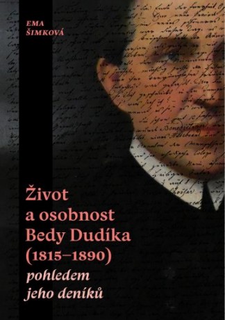 Ema Šimková: Život a osobnost Bedy Dudíka (1815-1890) pohledem jeho deníků