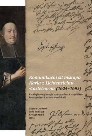 Zuzana Orálková, Soňa Topičová, Kryštof Kouřil (eds.): Komunikační síť biskupa Karla z Lichtensteinu-Castelcorna (1624-1695)
